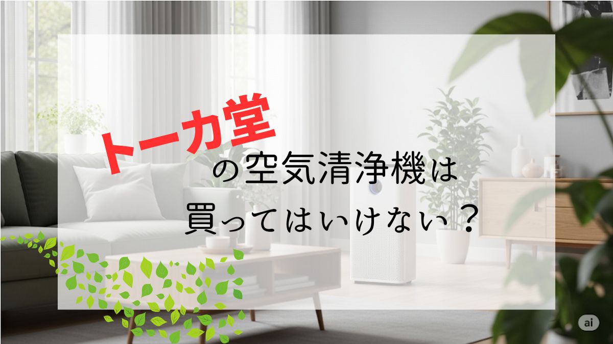 トーカ堂空気清浄機は買ってはいけない？口コミと選び方の全知識